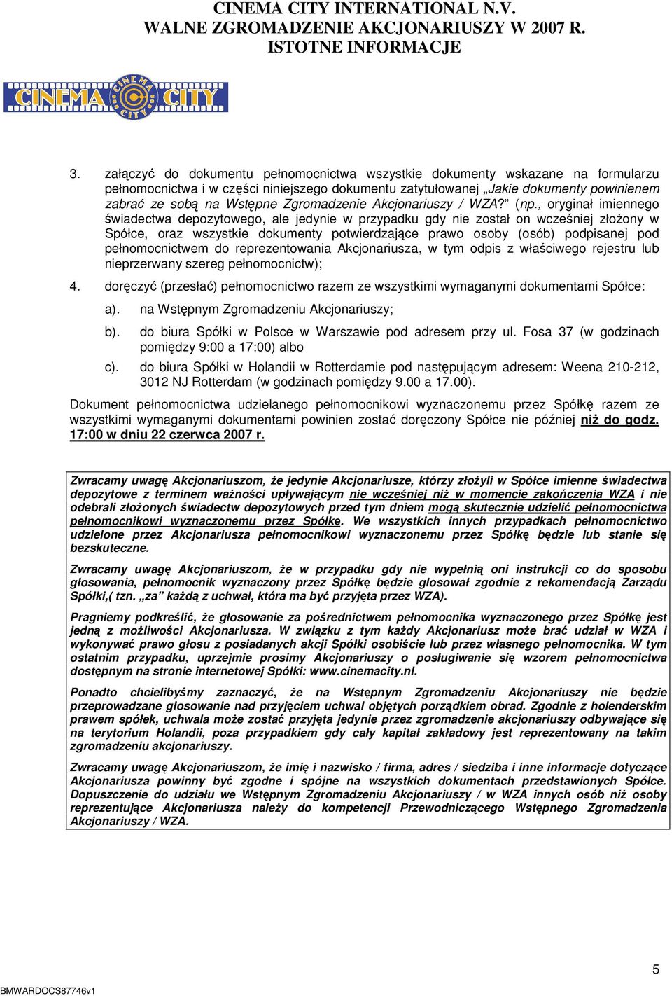 , oryginał imiennego świadectwa depozytowego, ale jedynie w przypadku gdy nie został on wcześniej złożony w Spółce, oraz wszystkie dokumenty potwierdzające prawo osoby (osób) podpisanej pod