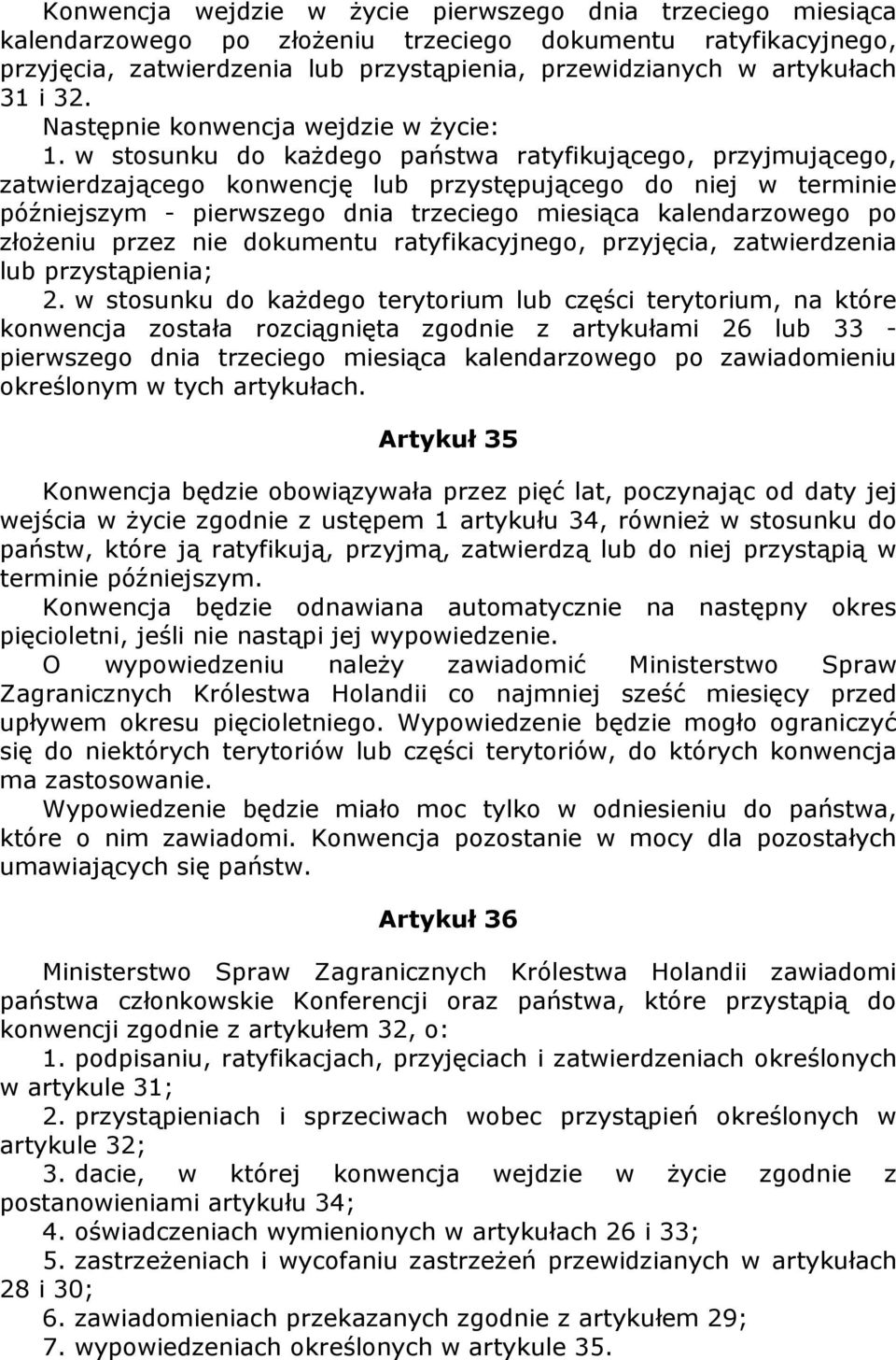 w stosunku do kaŝdego państwa ratyfikującego, przyjmującego, zatwierdzającego konwencję lub przystępującego do niej w terminie późniejszym - pierwszego dnia trzeciego miesiąca kalendarzowego po