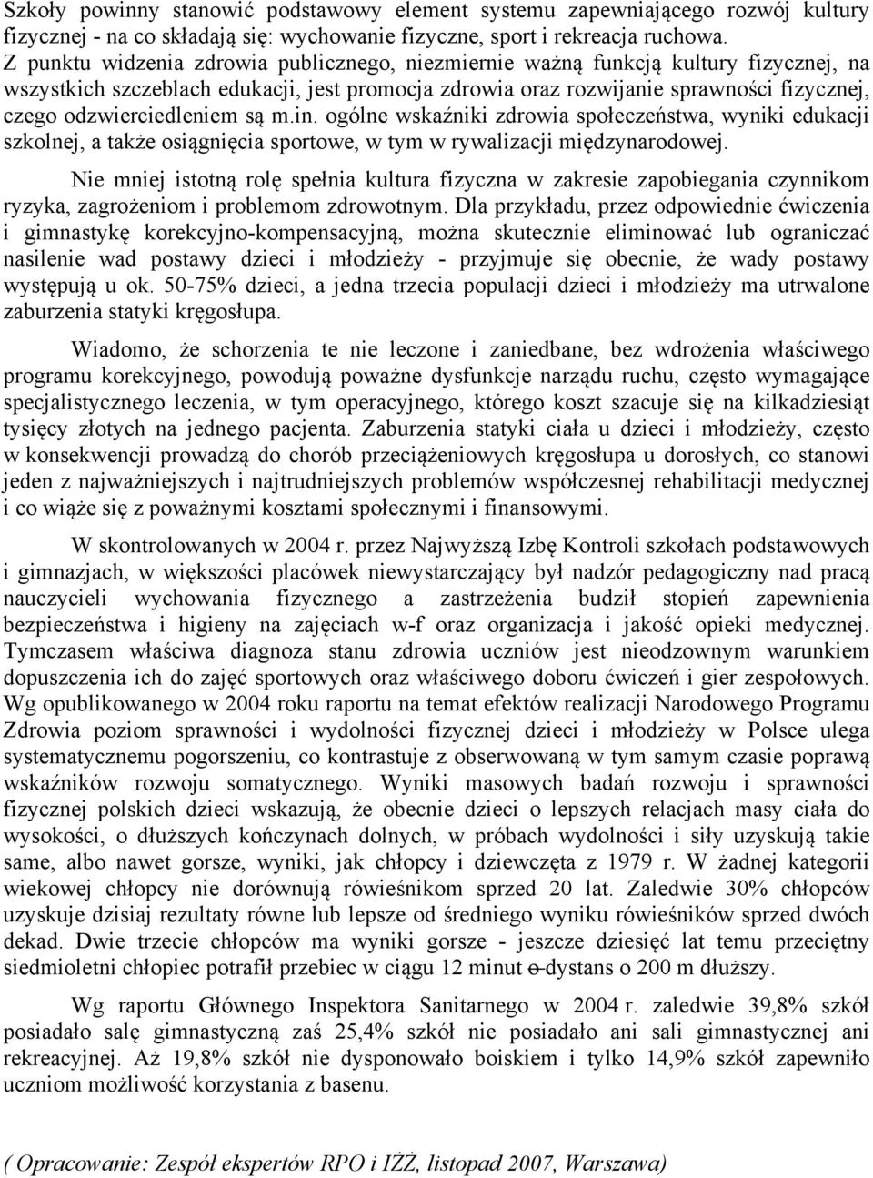 odzwierciedleniem są m.in. ogólne wskaźniki zdrowia społeczeństwa, wyniki edukacji szkolnej, a także osiągnięcia sportowe, w tym w rywalizacji międzynarodowej.