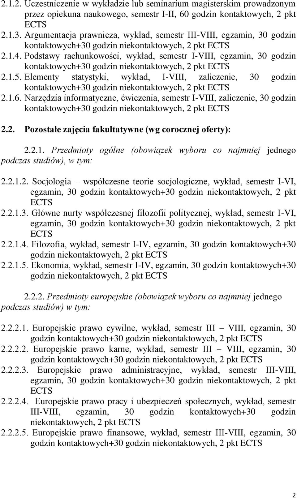Elementy statystyki, wykład, I-VIII, zaliczenie, 30 godzin 2.1.6. Narzędzia informatyczne, ćwiczenia, semestr I-VIII, zaliczenie, 30 godzin 2.2. Pozostałe zajęcia fakultatywne (wg corocznej oferty): 2.