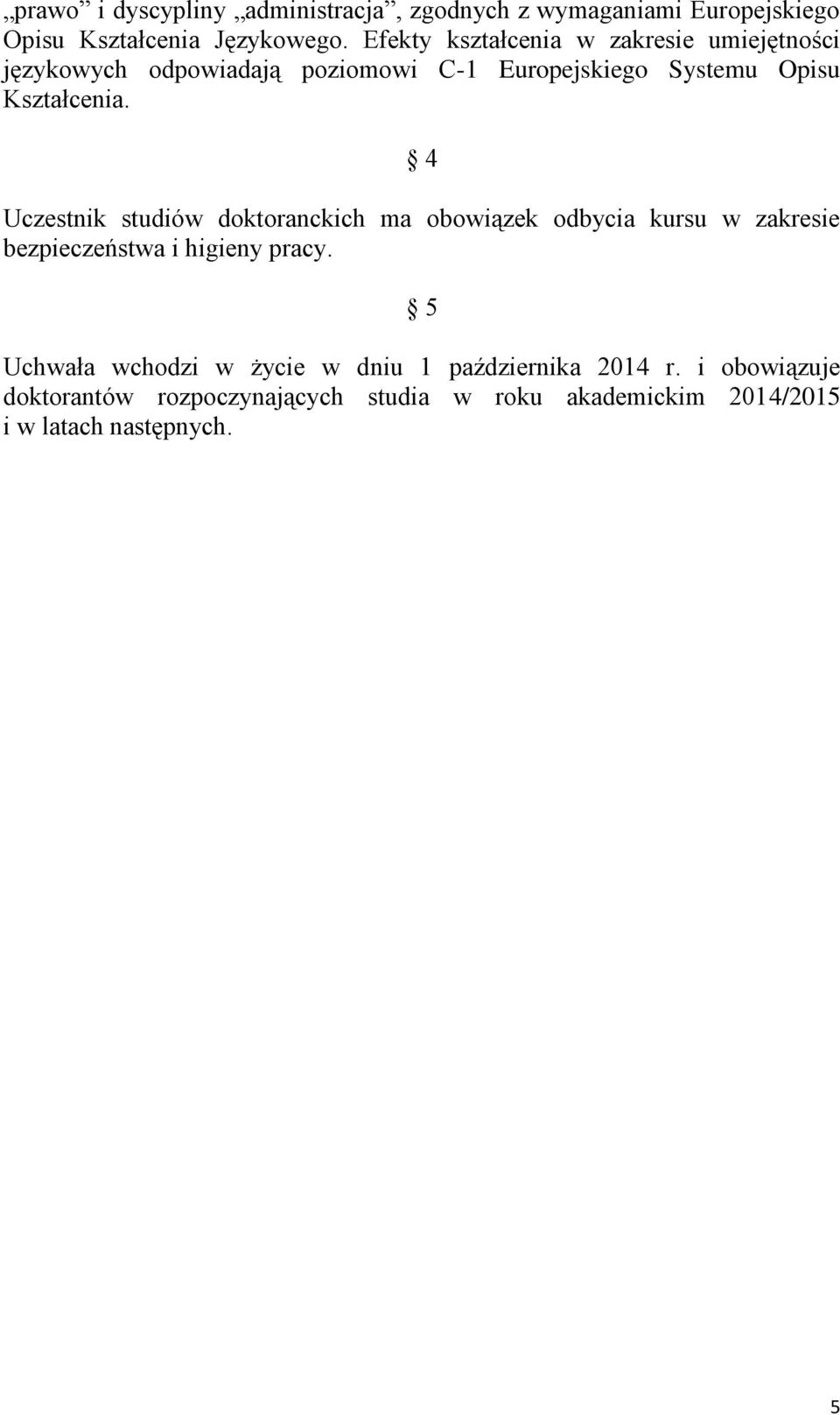4 Uczestnik studiów doktoranckich ma obowiązek odbycia kursu w zakresie bezpieczeństwa i higieny pracy.