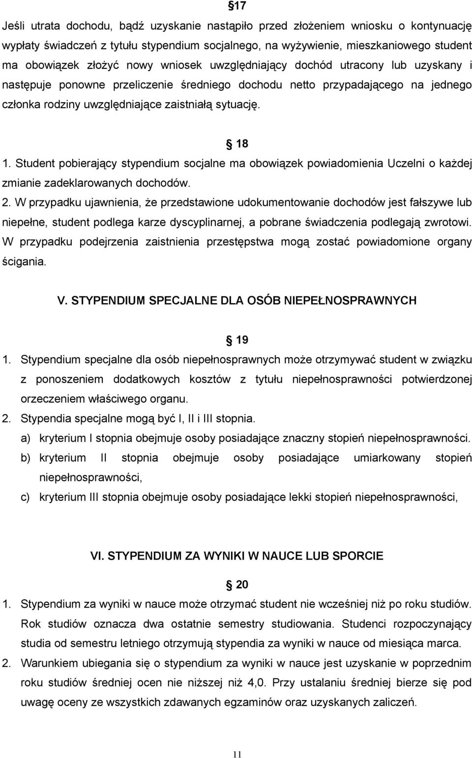 Student pobierający stypendium socjalne ma obowiązek powiadomienia Uczelni o każdej zmianie zadeklarowanych dochodów. 2.