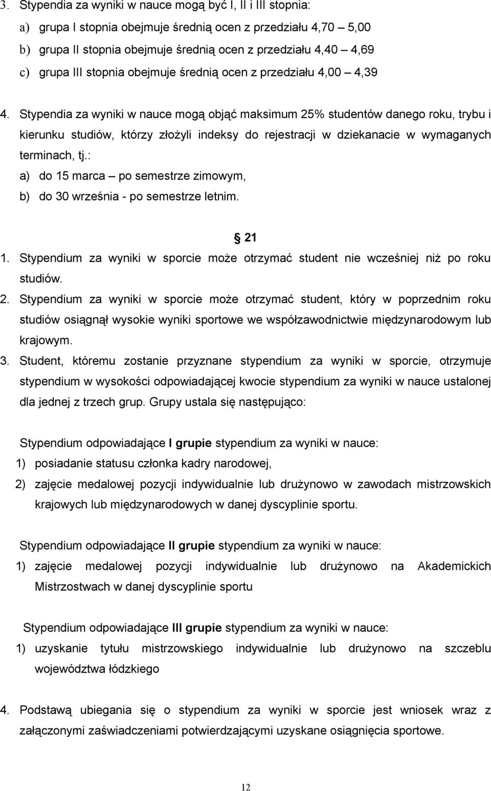 Stypendia za wyniki w nauce mogą objąć maksimum 25% studentów danego roku, trybu i kierunku studiów, którzy złożyli indeksy do rejestracji w dziekanacie w wymaganych terminach, tj.