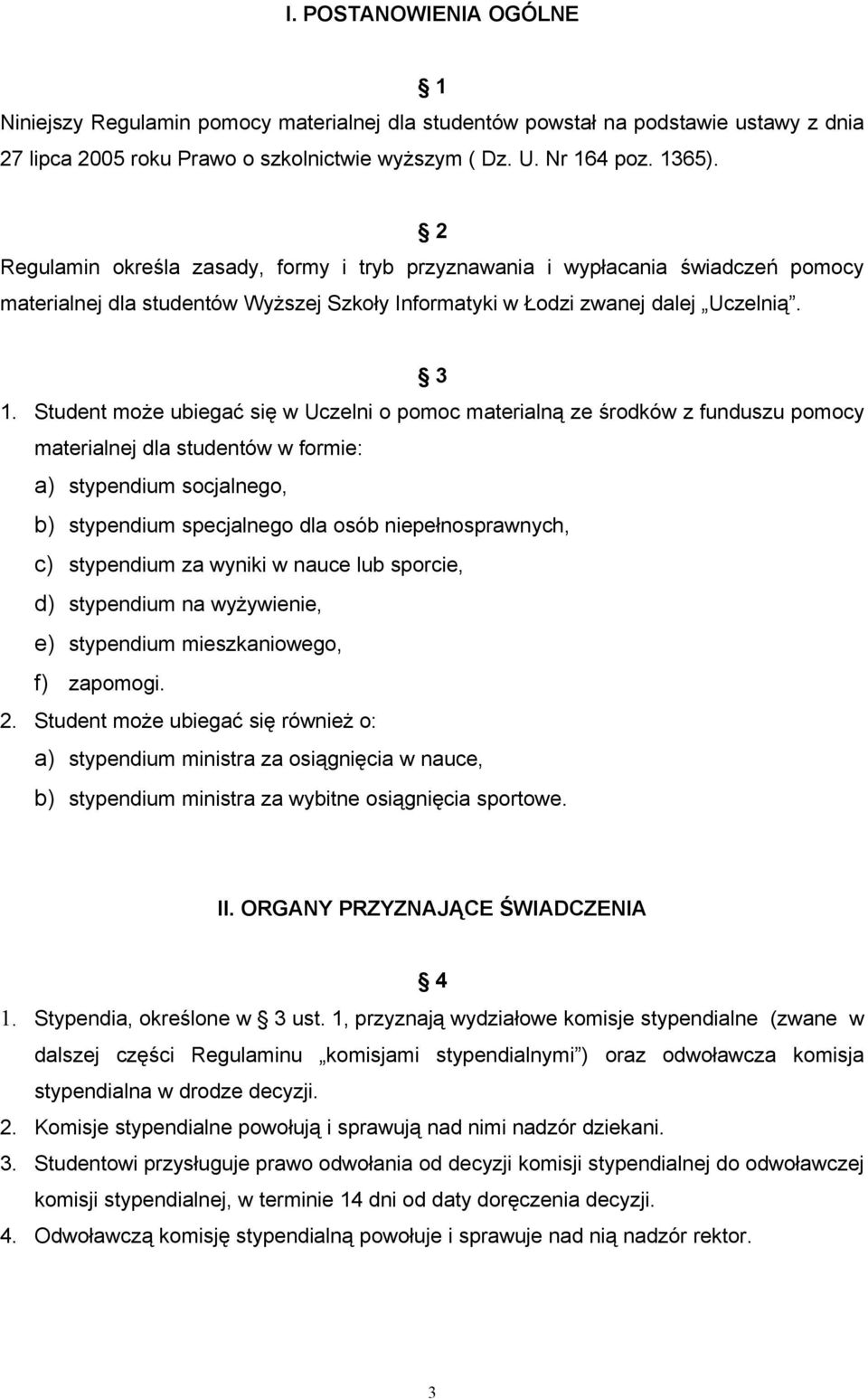 Student może ubiegać się w Uczelni o pomoc materialną ze środków z funduszu pomocy materialnej dla studentów w formie: a) stypendium socjalnego, b) stypendium specjalnego dla osób niepełnosprawnych,