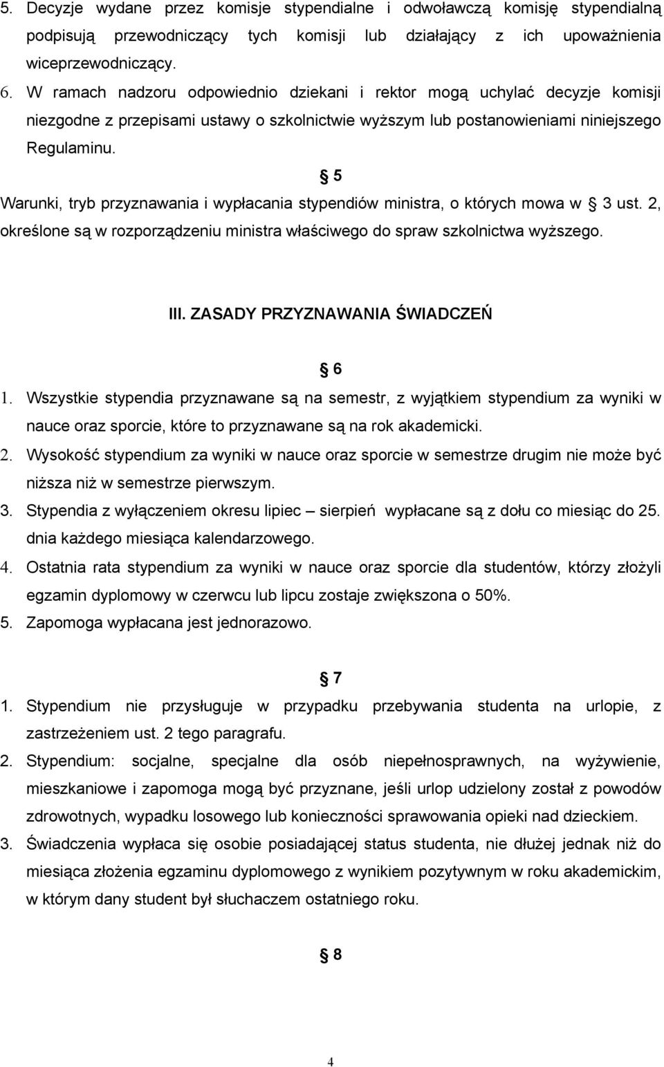 5 Warunki, tryb przyznawania i wypłacania stypendiów ministra, o których mowa w 3 ust. 2, określone są w rozporządzeniu ministra właściwego do spraw szkolnictwa wyższego. III.