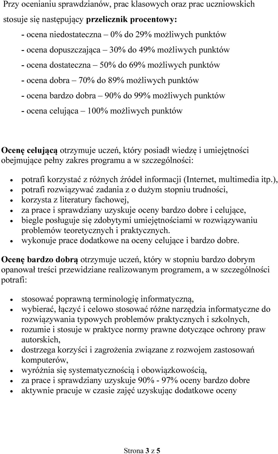 Ocenę celującą otrzymuje uczeń, który posiadł wiedzę i umiejętności obejmujące pełny zakres programu a w szczególności: potrafi korzystać z różnych źródeł informacji (Internet, multimedia itp.