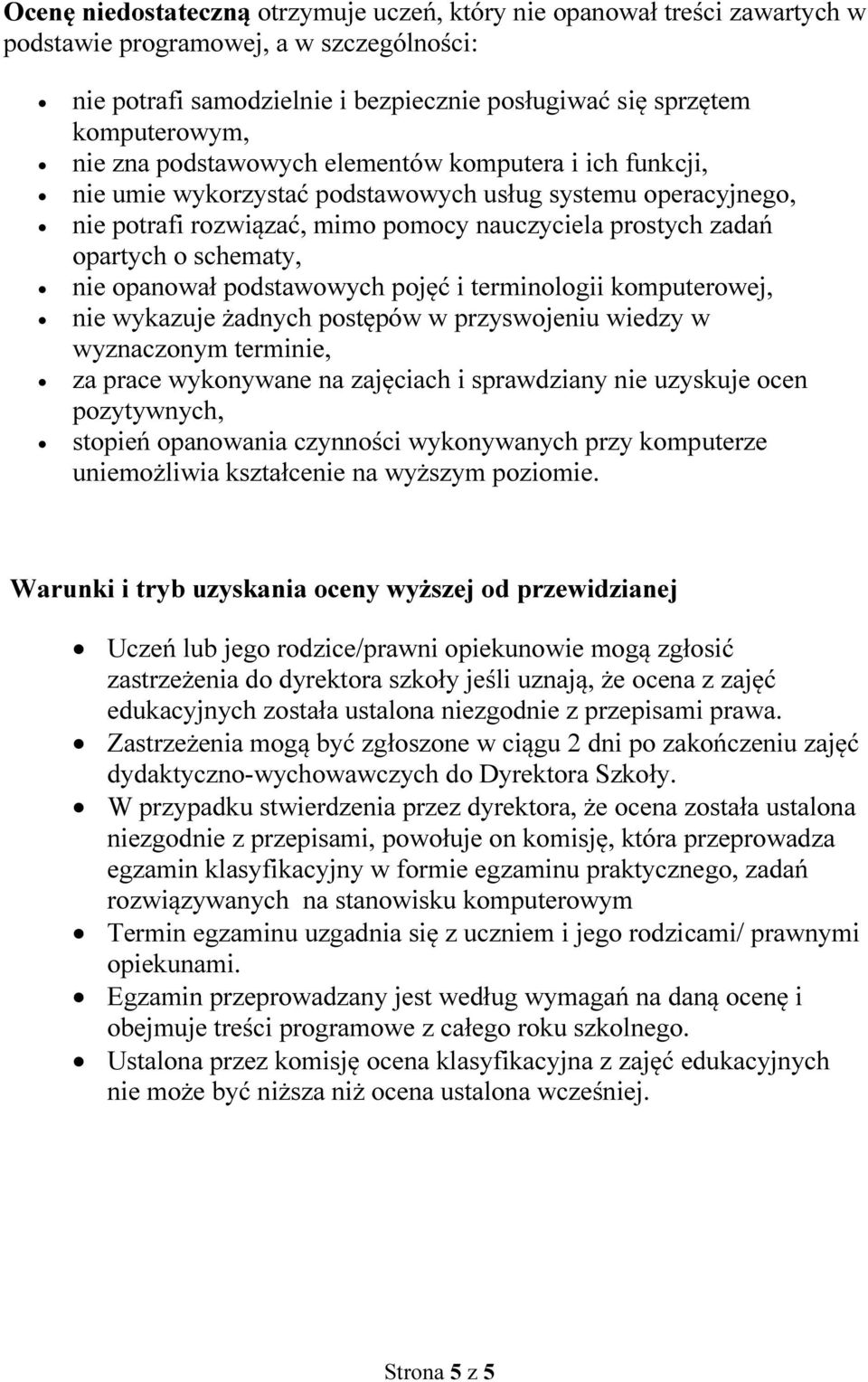 nie opanował podstawowych pojęć i terminologii komputerowej, nie wykazuje żadnych postępów w przyswojeniu wiedzy w wyznaczonym terminie, za prace wykonywane na zajęciach i sprawdziany nie uzyskuje