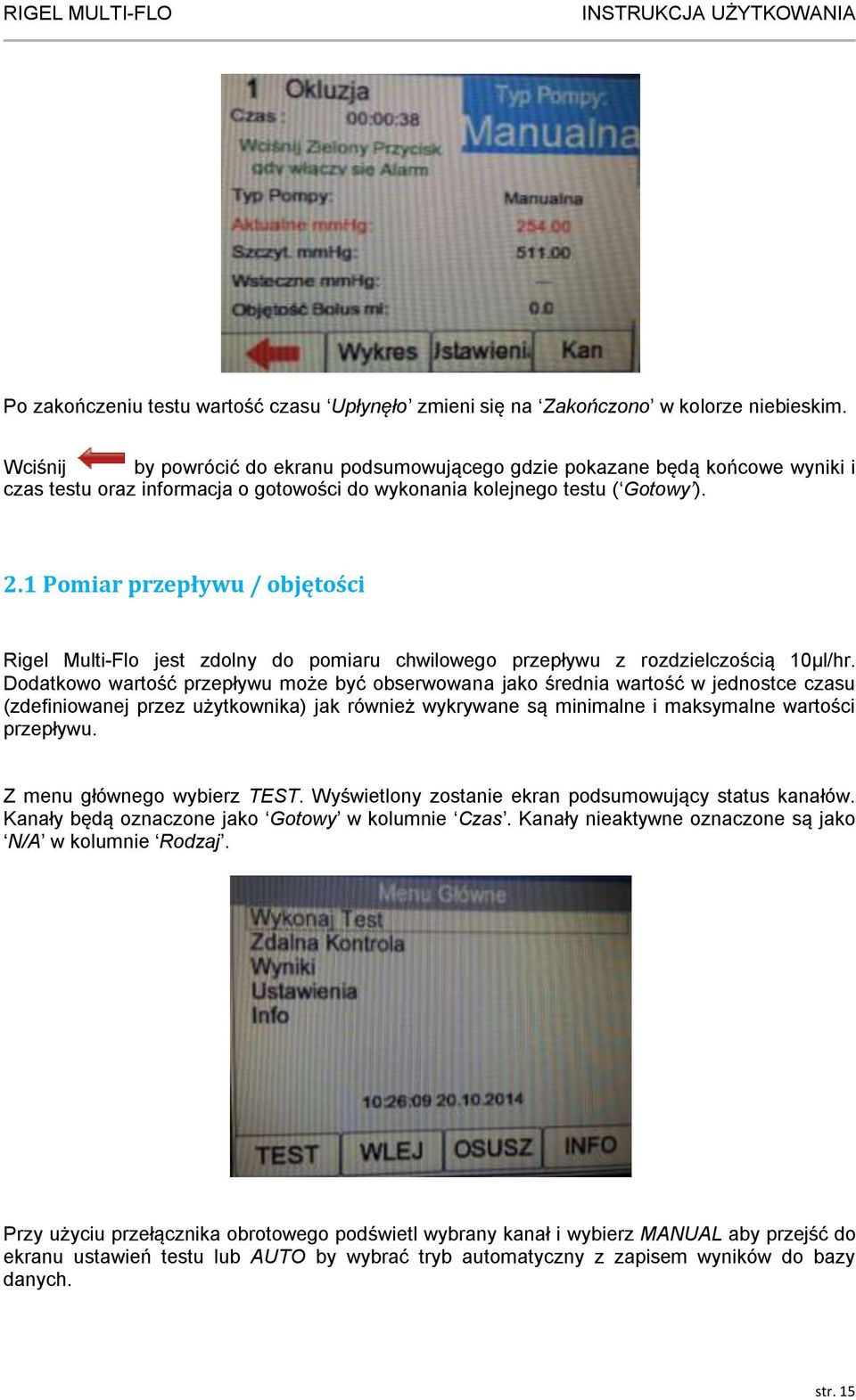 1 Pomiar przepływu / objętości Rigel Multi-Flo jest zdolny do pomiaru chwilowego przepływu z rozdzielczością 10µl/hr.