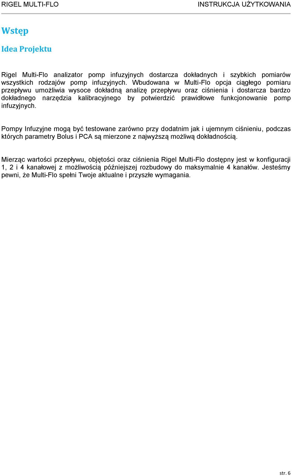 funkcjonowanie pomp infuzyjnych. Pompy Infuzyjne mogą być testowane zarówno przy dodatnim jak i ujemnym ciśnieniu, podczas których parametry Bolus i PCA są mierzone z najwyższą możliwą dokładnością.