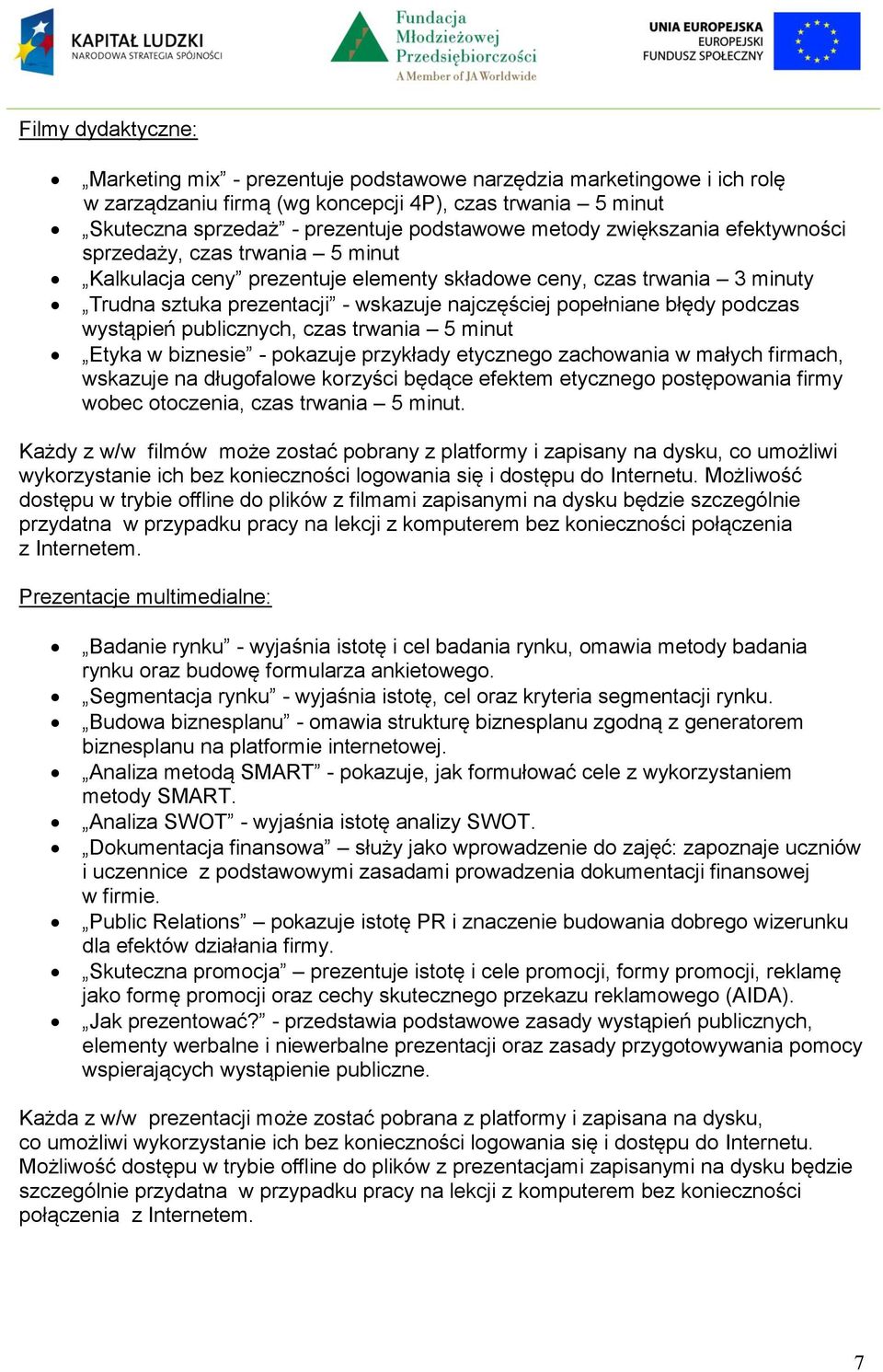 błędy podczas wystąpień publicznych, czas trwania 5 minut Etyka w biznesie - pokazuje przykłady etycznego zachowania w małych firmach, wskazuje na długofalowe korzyści będące efektem etycznego