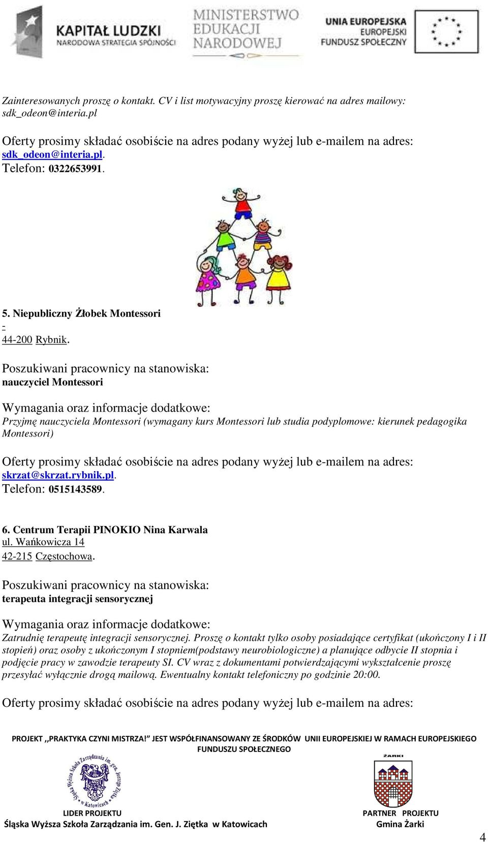 rybnik.pl. Telefon: 0515143589. 6. Centrum Terapii PINOKIO Nina Karwala ul. Wańkowicza 14 42-215 Częstochowa. terapeuta integracji sensorycznej Zatrudnię terapeutę integracji sensorycznej.