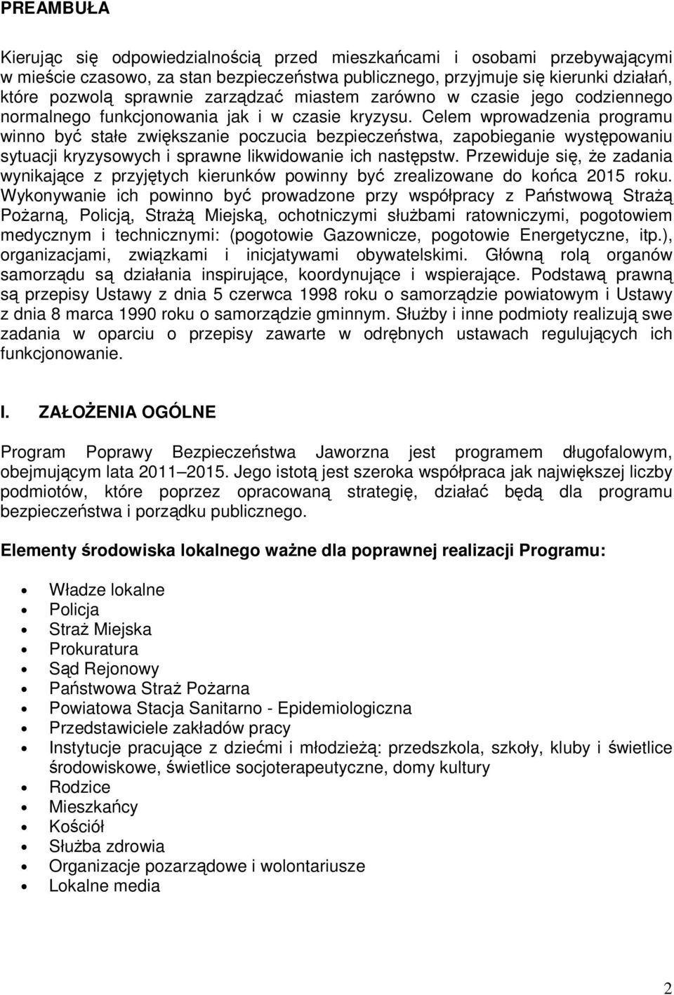 Celem wprowadzenia programu winno być stałe zwiększanie poczucia bezpieczeństwa, zapobieganie występowaniu sytuacji kryzysowych i sprawne likwidowanie ich następstw.