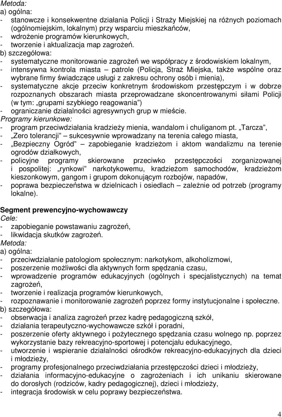 - systematyczne monitorowanie zagroŝeń we współpracy z środowiskiem lokalnym, - intensywna kontrola miasta patrole (Policja, StraŜ Miejska, takŝe wspólne oraz wybrane firmy świadczące usługi z