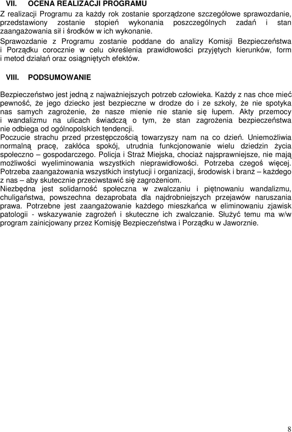 Sprawozdanie z Programu zostanie poddane do analizy Komisji Bezpieczeństwa i Porządku corocznie w celu określenia prawidłowości przyjętych kierunków, form i metod działań oraz osiągniętych efektów.