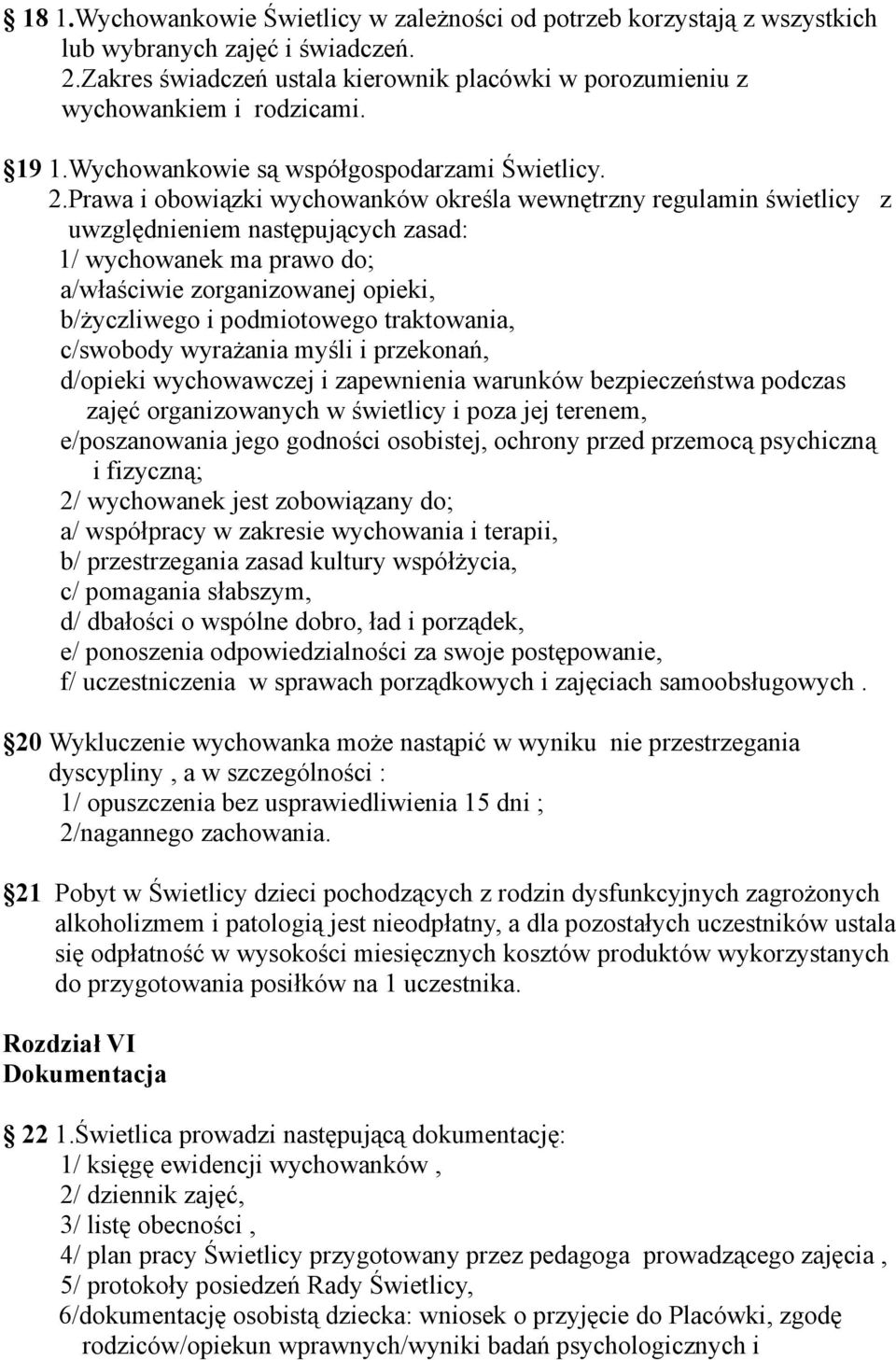 Prawa i obowiązki wychowanków określa wewnętrzny regulamin świetlicy z uwzględnieniem następujących zasad: 1/ wychowanek ma prawo do; a/właściwie zorganizowanej opieki, b/życzliwego i podmiotowego