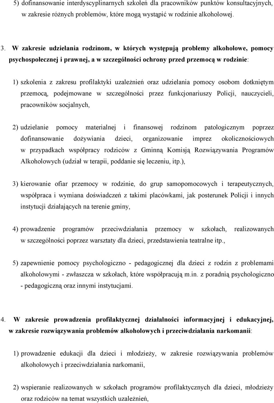 uzależnień oraz udzielania pomocy osobom dotkniętym przemocą, podejmowane w szczególności przez funkcjonariuszy Policji, nauczycieli, pracowników socjalnych, 2) udzielanie pomocy materialnej i