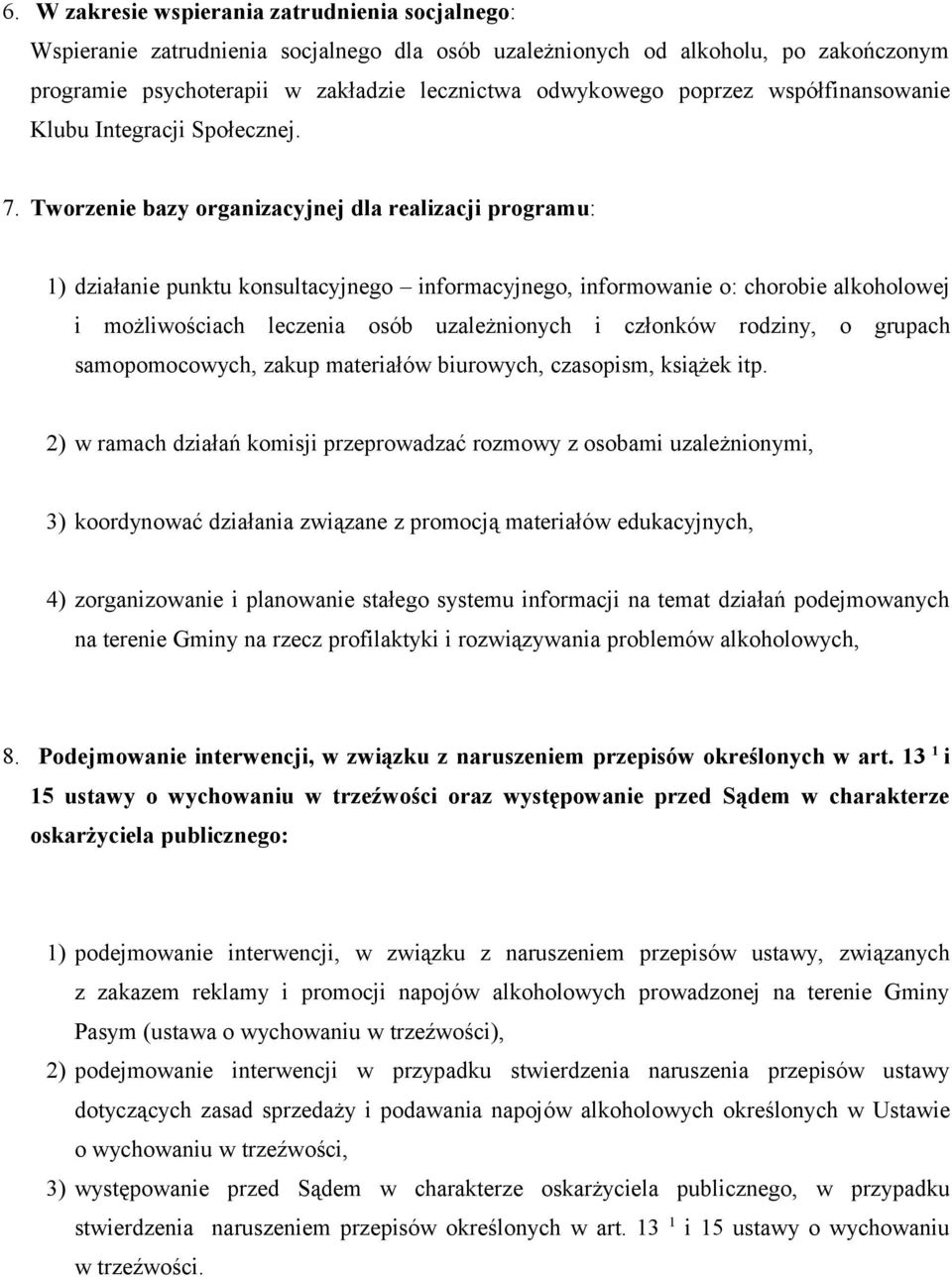 Tworzenie bazy organizacyjnej dla realizacji programu: 1) działanie punktu konsultacyjnego informacyjnego, informowanie o: chorobie alkoholowej i możliwościach leczenia osób uzależnionych i członków