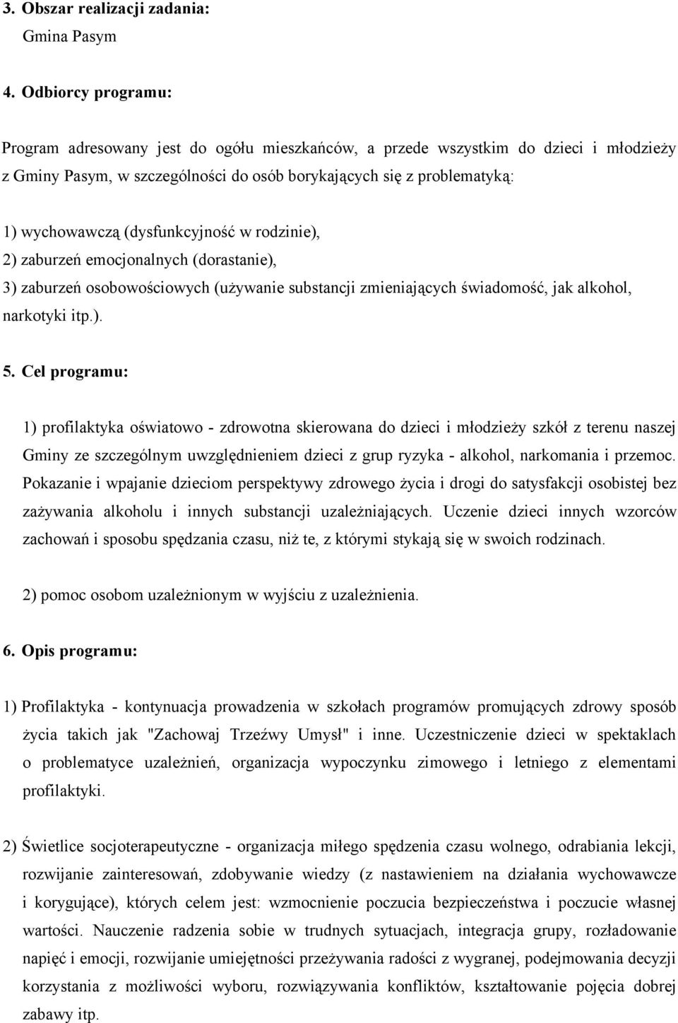 (dysfunkcyjność w rodzinie), 2) zaburzeń emocjonalnych (dorastanie), 3) zaburzeń osobowościowych (używanie substancji zmieniających świadomość, jak alkohol, narkotyki itp.). 5.