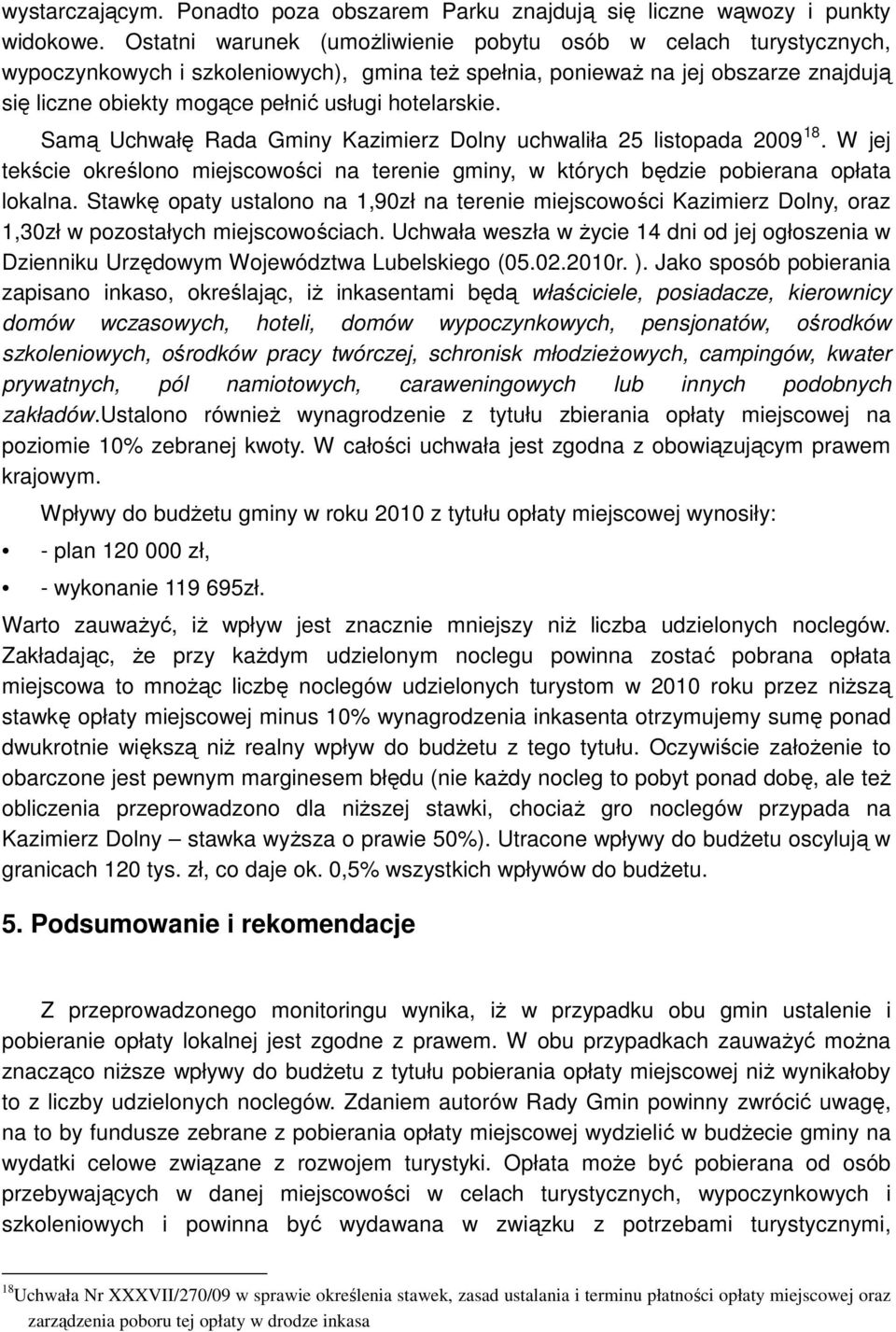 hotelarskie. Samą Uchwałę Rada Gminy Kazimierz Dolny uchwaliła 25 listopada 2009 18. W jej tekście określono miejscowości na terenie gminy, w których będzie pobierana opłata lokalna.