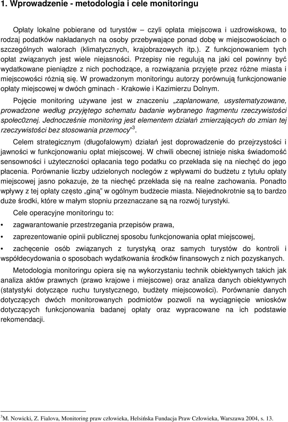Przepisy nie regulują na jaki cel powinny być wydatkowane pieniądze z nich pochodzące, a rozwiązania przyjęte przez róŝne miasta i miejscowości róŝnią się.