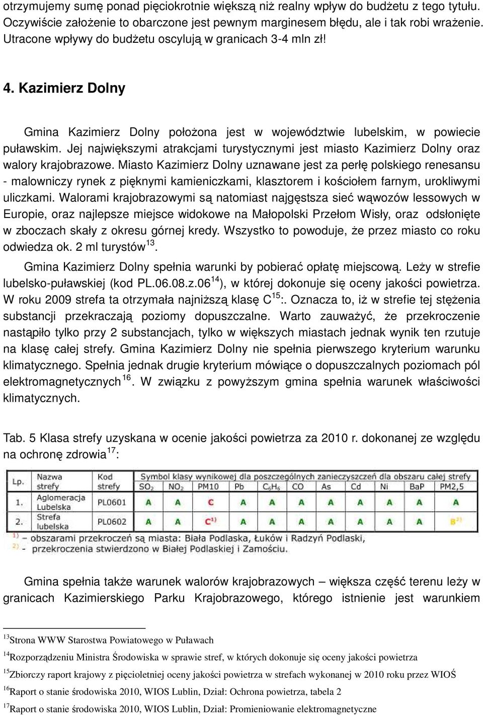 Jej największymi atrakcjami turystycznymi jest miasto Kazimierz Dolny oraz walory krajobrazowe.