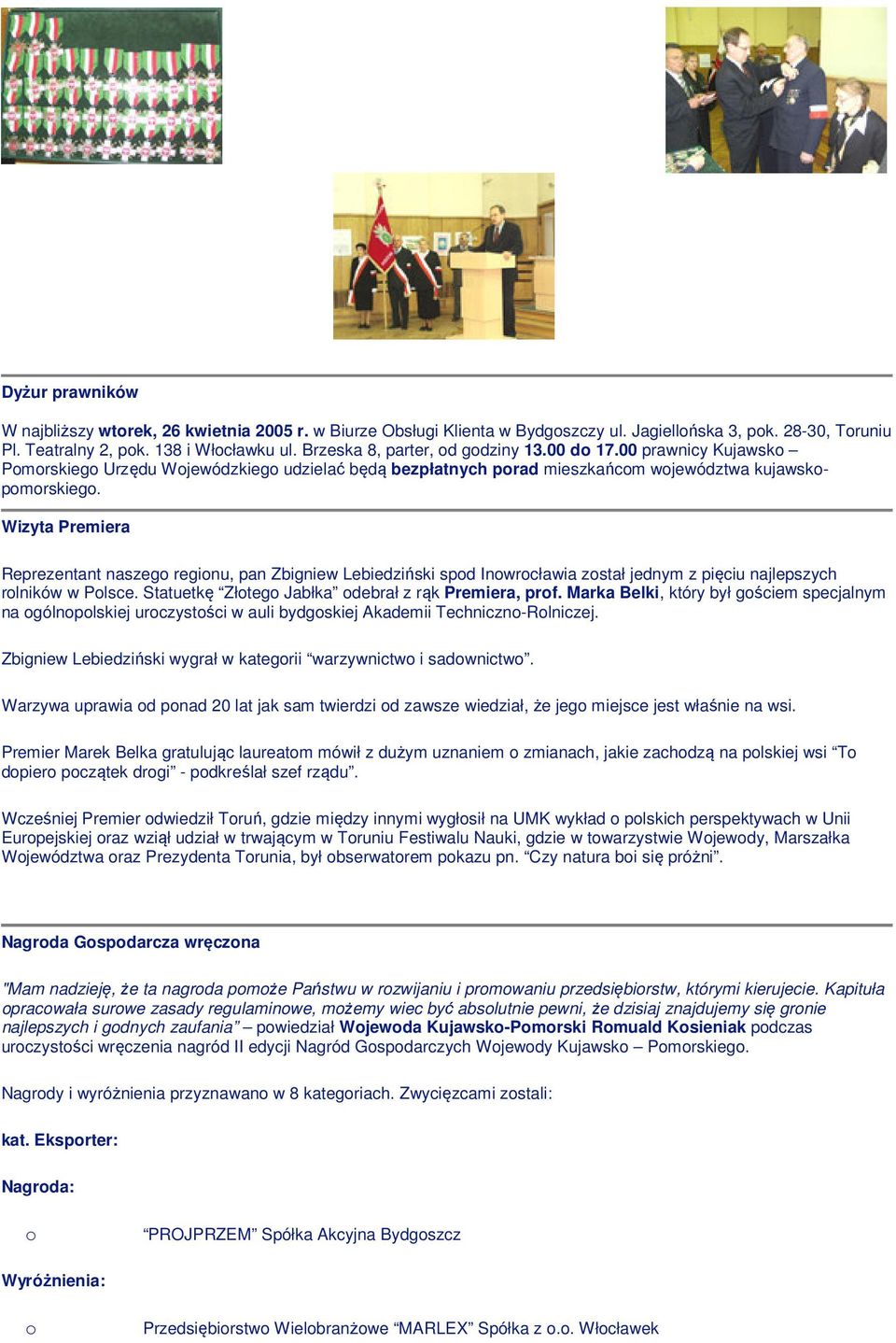 Wizyta Premiera Reprezentant naszeg reginu, pan Zbigniew Lebiedziński spd Inwrcławia zstał jednym z pięciu najlepszych rlników w Plsce. Statuetkę Złteg Jabłka debrał z rąk Premiera, prf.