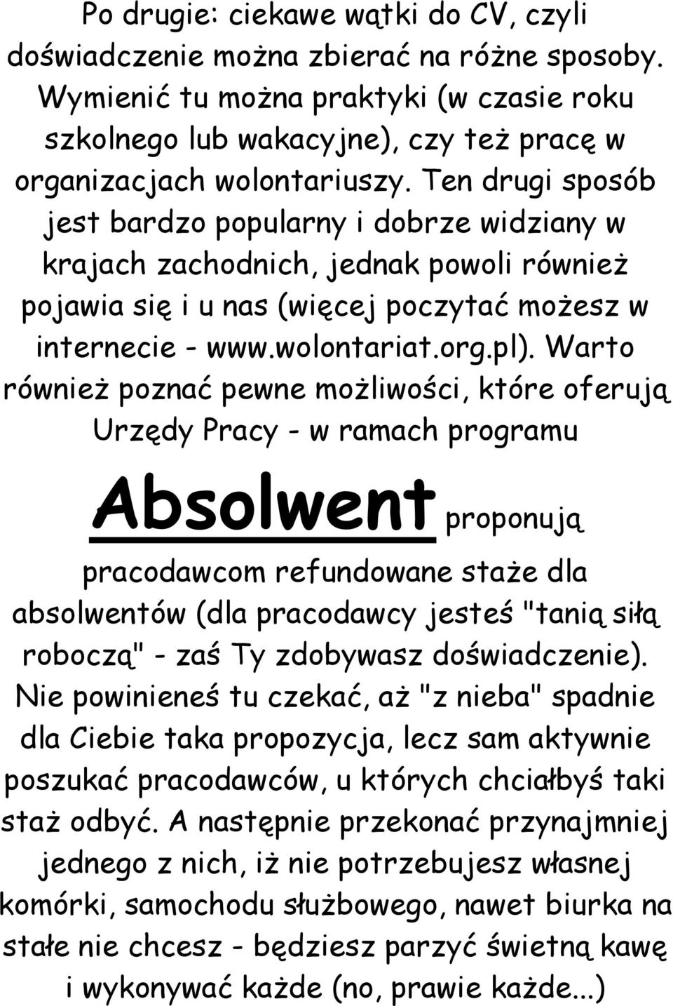 Warto również poznać pewne możliwości, które oferują Urzędy Pracy - w ramach programu Absolwent proponują pracodawcom refundowane staże dla absolwentów (dla pracodawcy jesteś "tanią siłą roboczą" -