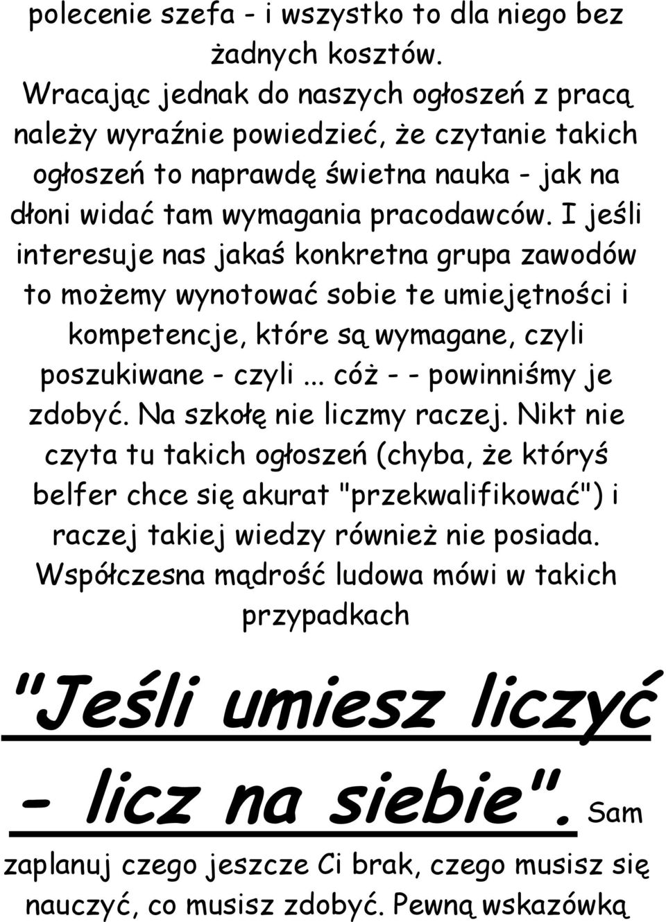 I jeśli interesuje nas jakaś konkretna grupa zawodów to możemy wynotować sobie te umiejętności i kompetencje, które są wymagane, czyli poszukiwane - czyli... cóż - - powinniśmy je zdobyć.