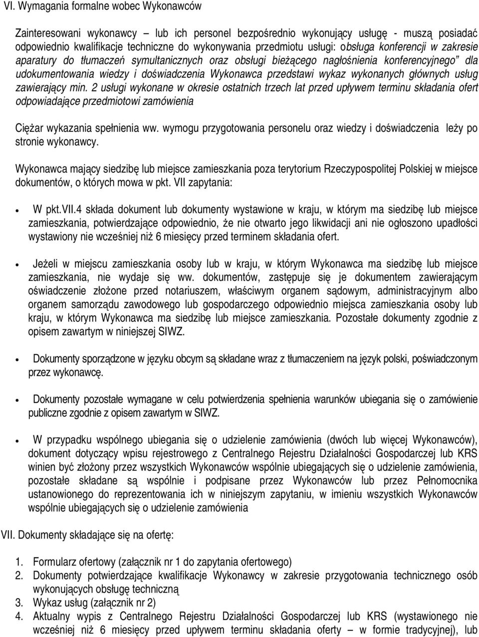 wykonanych głównych usług zawierający min. 2 usługi wykonane w okresie ostatnich trzech lat przed upływem terminu składania ofert odpowiadające przedmiotowi zamówienia Ciężar wykazania spełnienia ww.