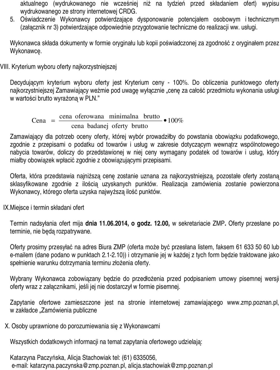 Wykonawca składa dokumenty w formie oryginału lub kopii poświadczonej za zgodność z oryginałem przez Wykonawcę. VIII.