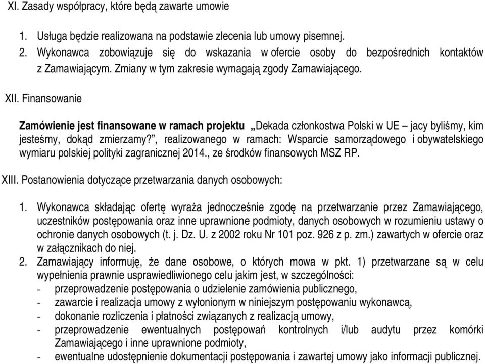 Finansowanie Zamówienie jest finansowane w ramach projektu Dekada członkostwa Polski w UE jacy byliśmy, kim jesteśmy, dokąd zmierzamy?