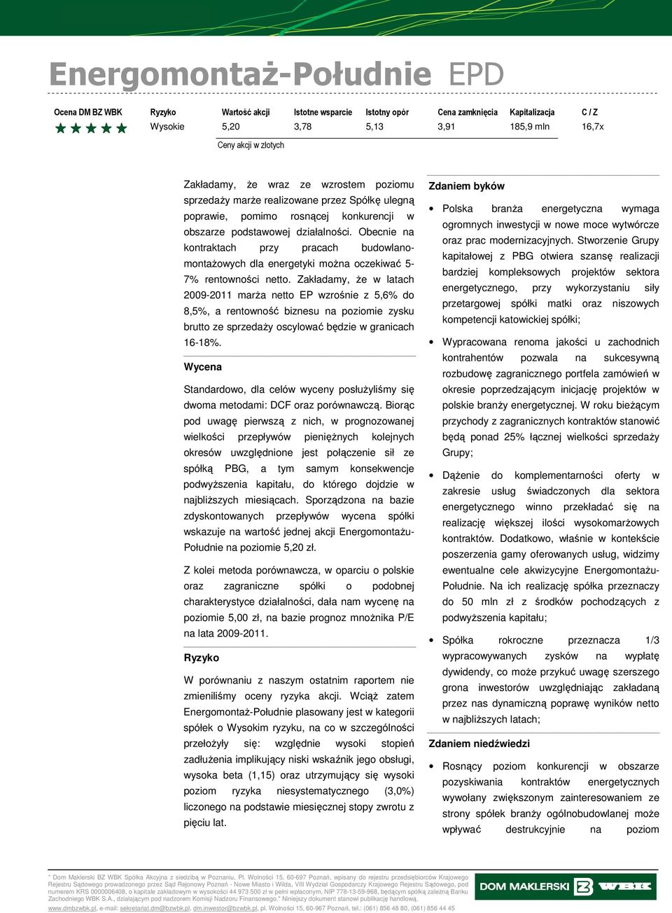 Zakładamy, Ŝe w latach 2009-2011 marŝa netto EP wzrośnie z 5,6% do 8,5%, a rentowność biznesu na poziomie zysku brutto ze sprzedaŝy oscylować będzie w granicach 16-18%.