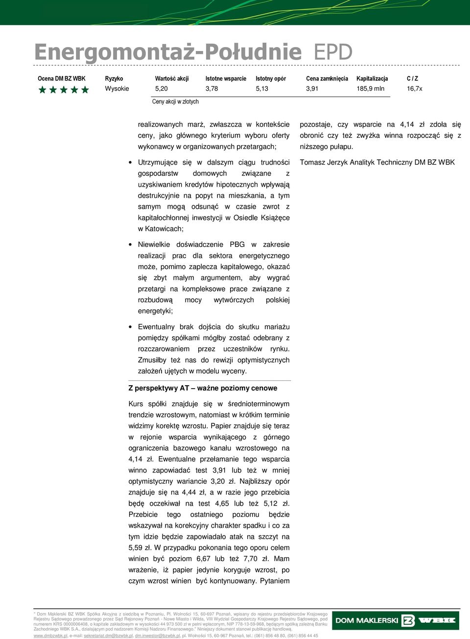 w Osiedle KsiąŜęce w Katowicach; pozostaje, czy wsparcie na 4,14 zł zdoła się obronić czy teŝ zwyŝka winna rozpocząć się z niŝszego pułapu.