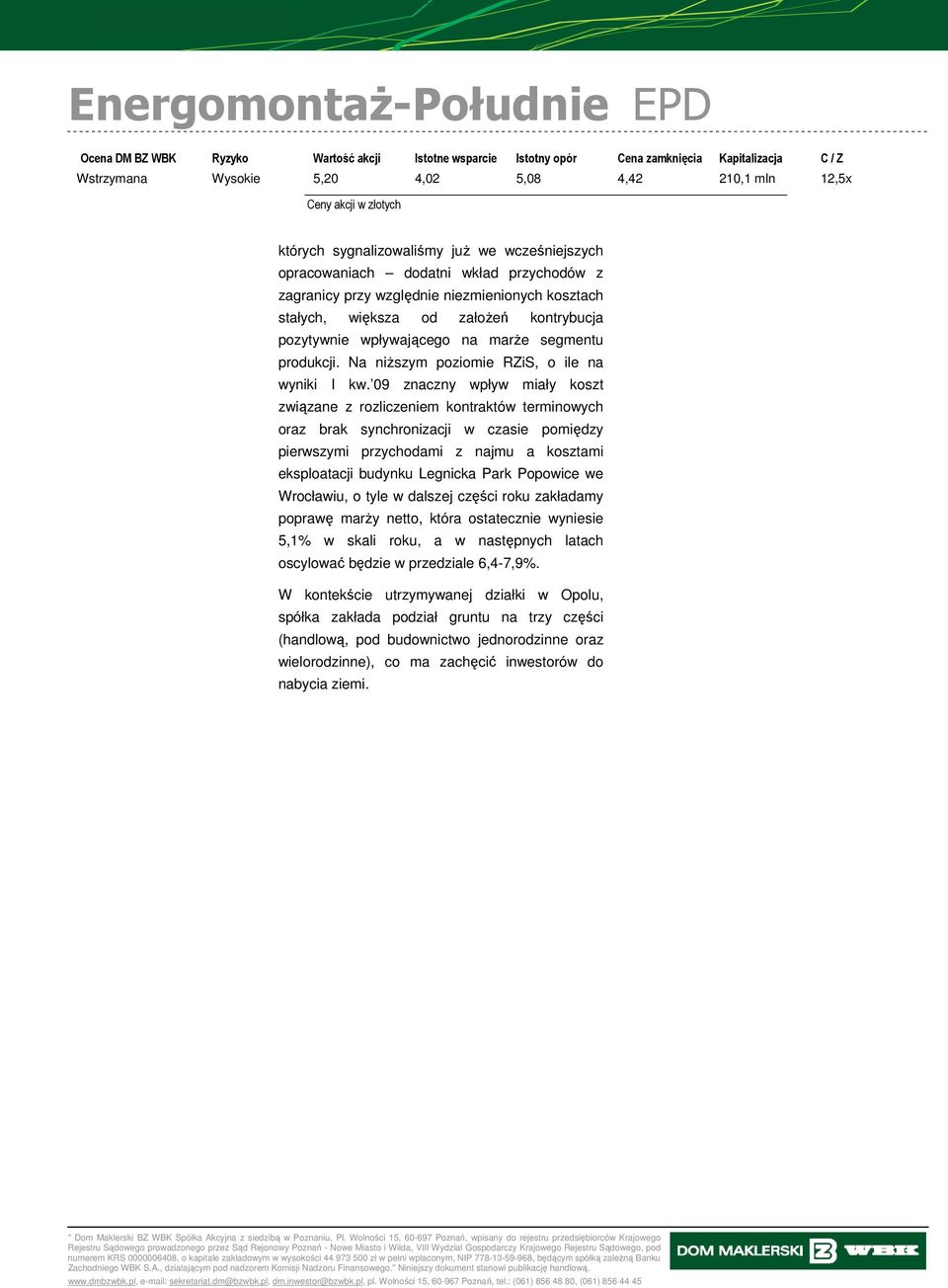 09 znaczny wpływ miały koszt związane z rozliczeniem kontraktów terminowych oraz brak synchronizacji w czasie pomiędzy pierwszymi przychodami z najmu a kosztami eksploatacji budynku Legnicka Park