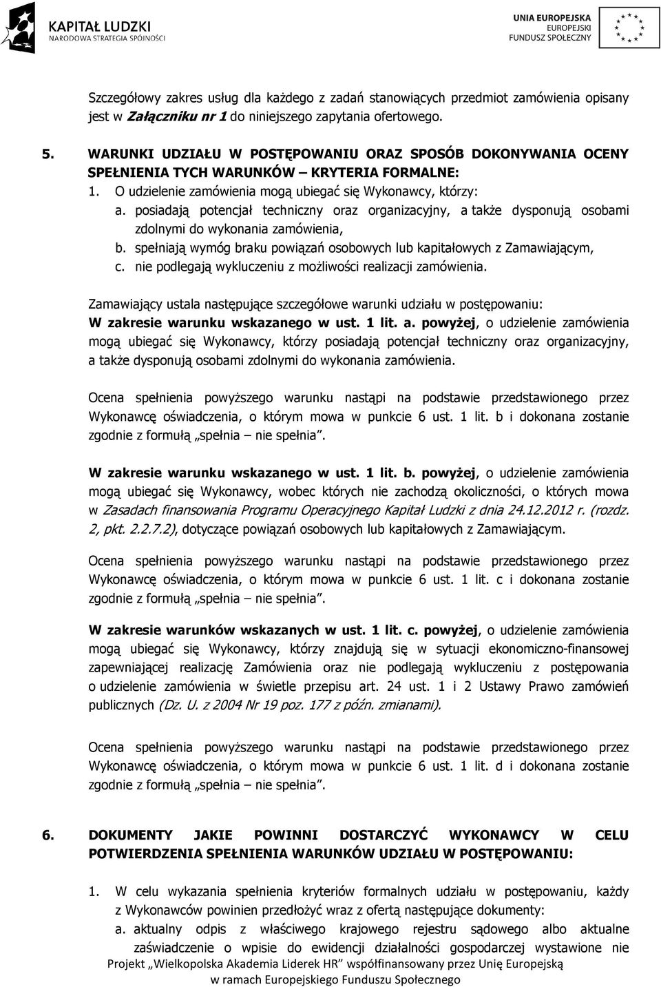 posiadają potencjał techniczny oraz organizacyjny, a także dysponują osobami zdolnymi do wykonania zamówienia, b. spełniają wymóg braku powiązań osobowych lub kapitałowych z Zamawiającym, c.