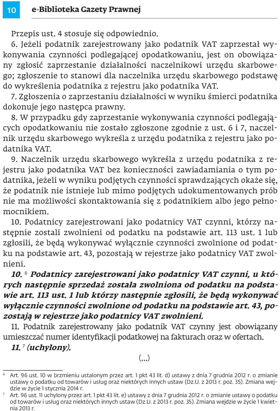 zgłoszenie to stanowi dla naczelnika urzędu skarbowego podstawę do wykreślenia podatnika z rejestru jako podatnika VAT. 7.