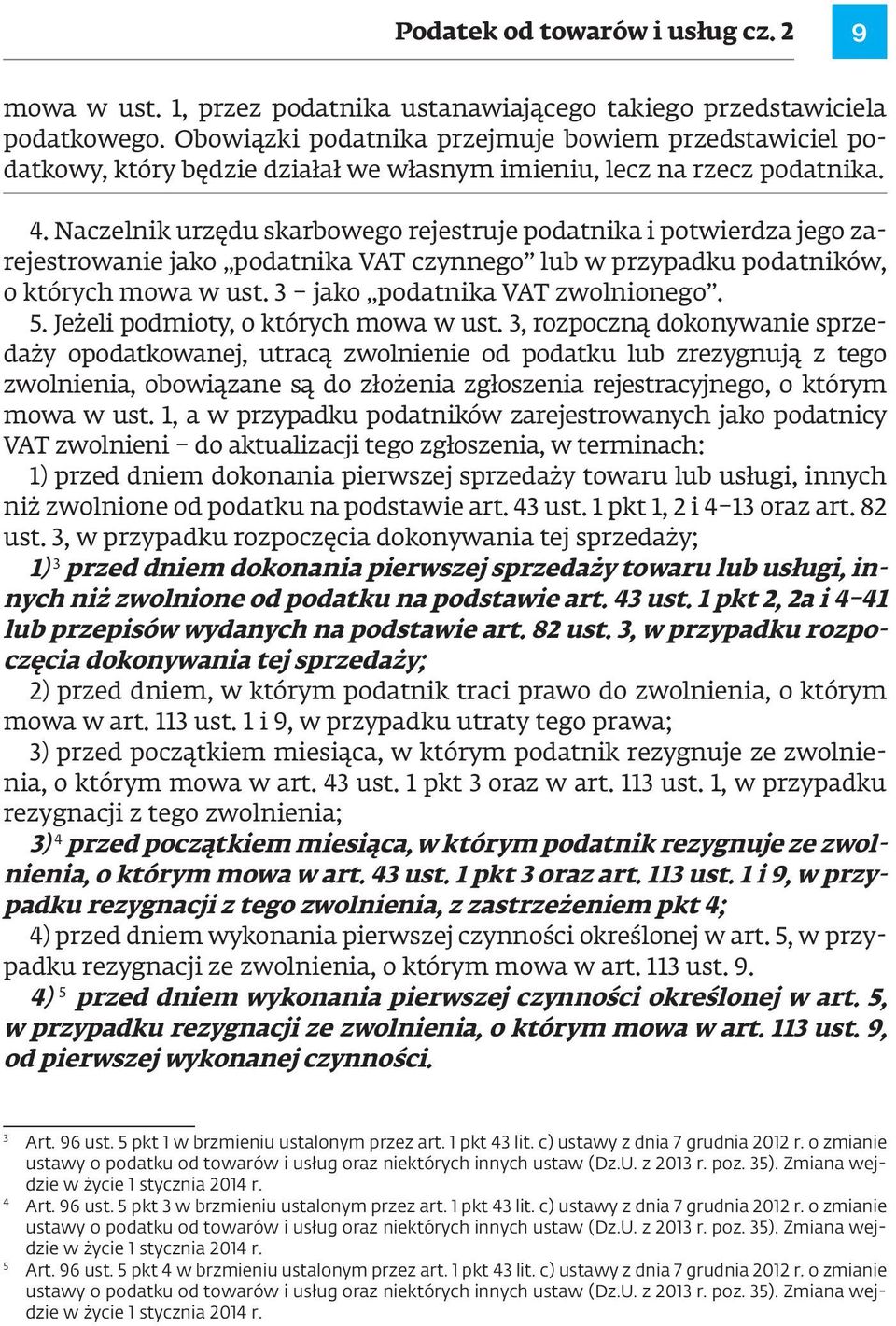 Naczelnik urzędu skarbowego rejestruje podatnika i potwierdza jego zarejestrowanie jako podatnika VAT czynnego lub w przypadku podatników, o których mowa w ust. 3 jako podatnika VAT zwolnionego. 5.