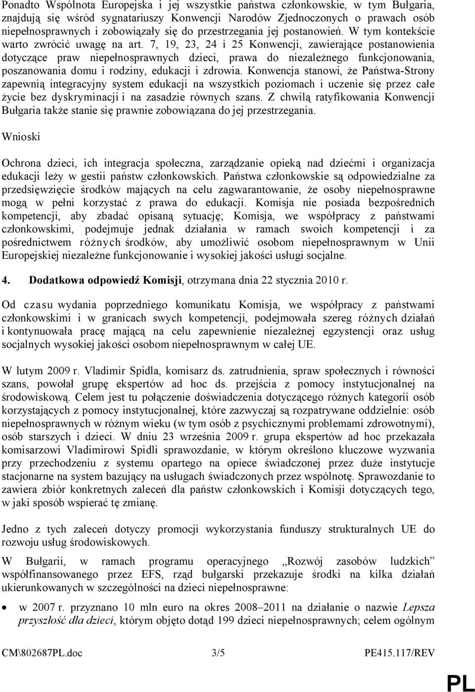 7, 19, 23, 24 i 25 Konwencji, zawierające postanowienia dotyczące praw niepełnosprawnych dzieci, prawa do niezależnego funkcjonowania, poszanowania domu i rodziny, edukacji i zdrowia.