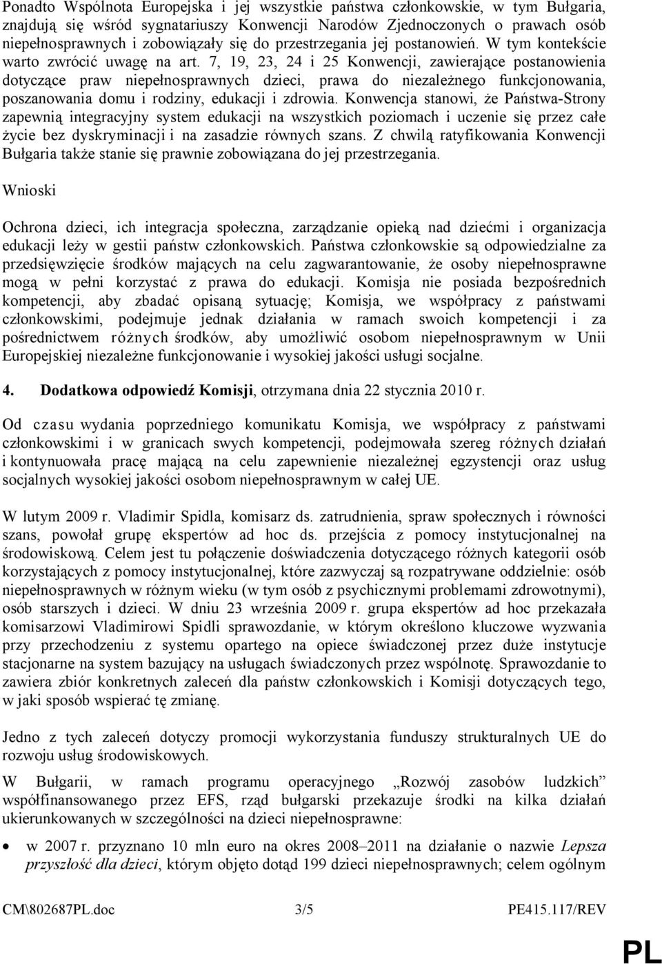 7, 19, 23, 24 i 25 Konwencji, zawierające postanowienia dotyczące praw niepełnosprawnych dzieci, prawa do niezależnego funkcjonowania, poszanowania domu i rodziny, edukacji i zdrowia.