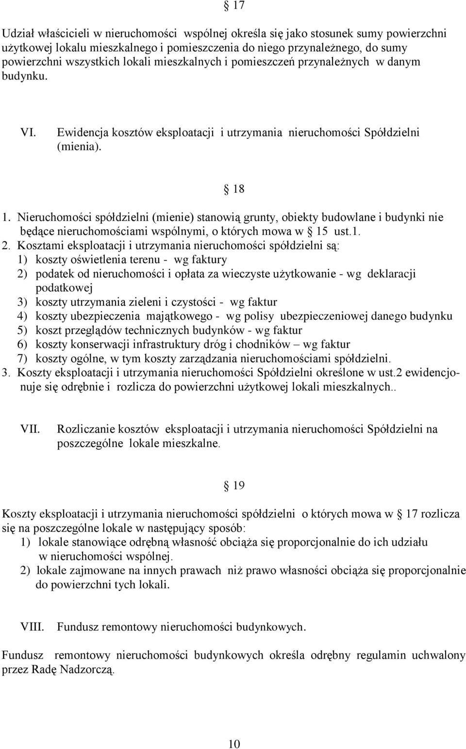 Nieruchomości spółdzielni (mienie) stanowią grunty, obiekty budowlane i budynki nie będące nieruchomościami wspólnymi, o których mowa w 15 ust.1. 2.