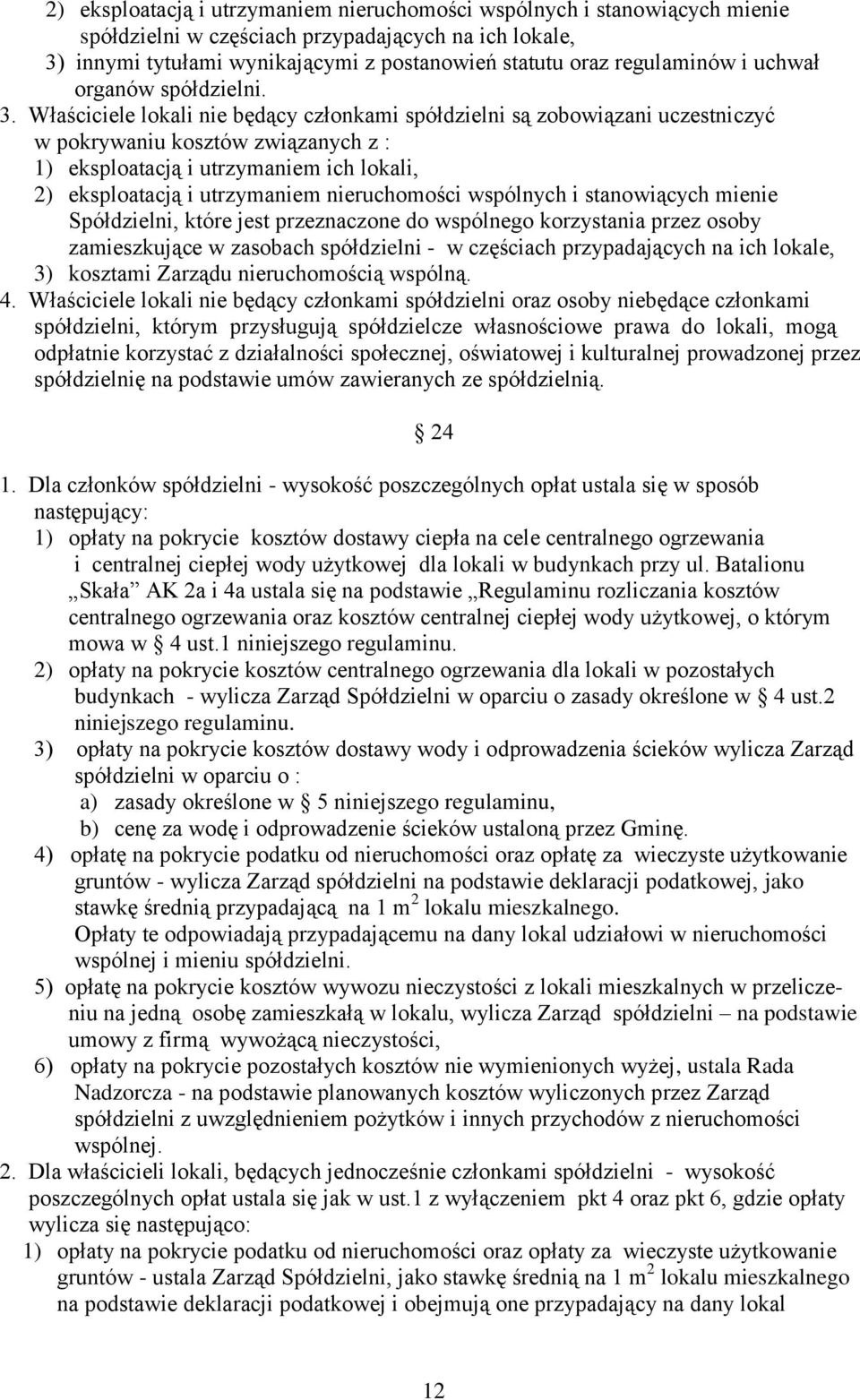 Właściciele lokali nie będący członkami spółdzielni są zobowiązani uczestniczyć w pokrywaniu kosztów związanych z : 1) eksploatacją i utrzymaniem ich lokali, 2) eksploatacją i utrzymaniem