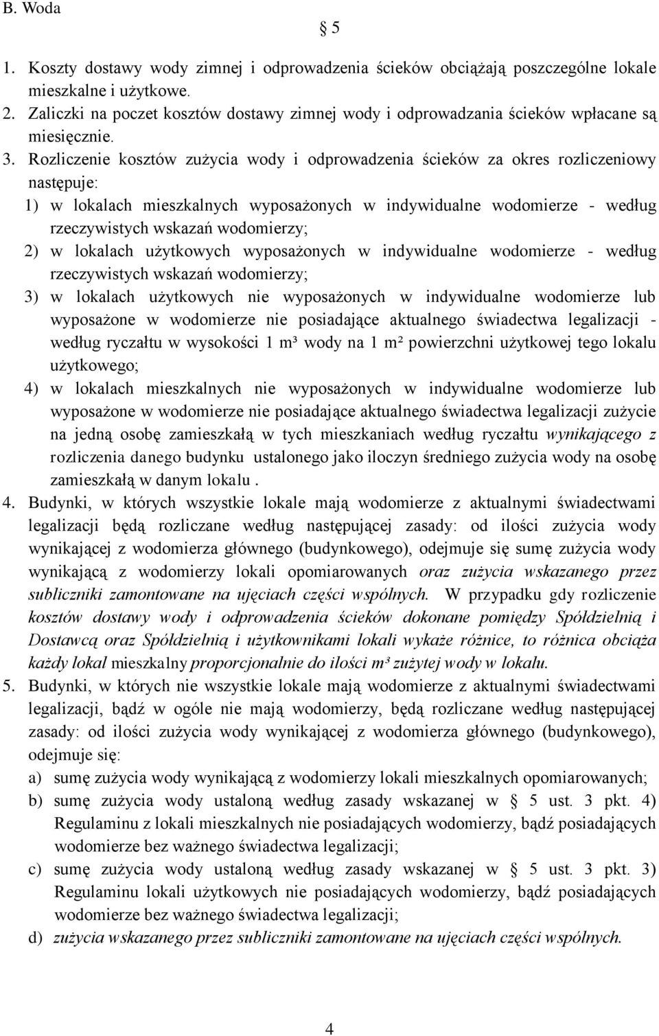 Rozliczenie kosztów zużycia wody i odprowadzenia ścieków za okres rozliczeniowy następuje: 1) w lokalach mieszkalnych wyposażonych w indywidualne wodomierze - według rzeczywistych wskazań wodomierzy;