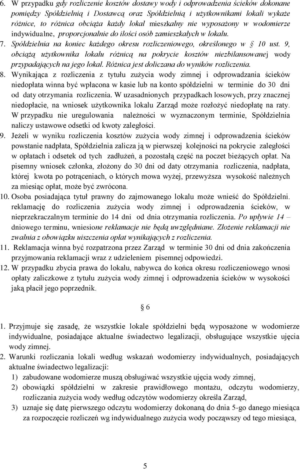 9, obciążą użytkownika lokalu różnicą na pokrycie kosztów niezbilansowanej wody przypadających na jego lokal. Różnica jest doliczana do wyników rozliczenia. 8.