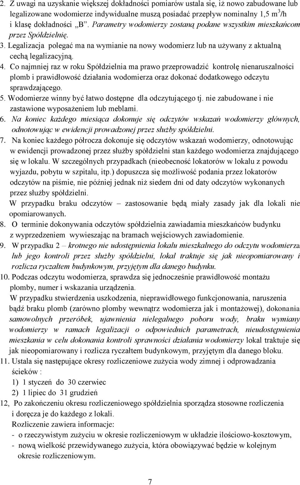 Co najmniej raz w roku Spółdzielnia ma prawo przeprowadzić kontrolę nienaruszalności plomb i prawidłowość działania wodomierza oraz dokonać dodatkowego odczytu sprawdzającego. 5.