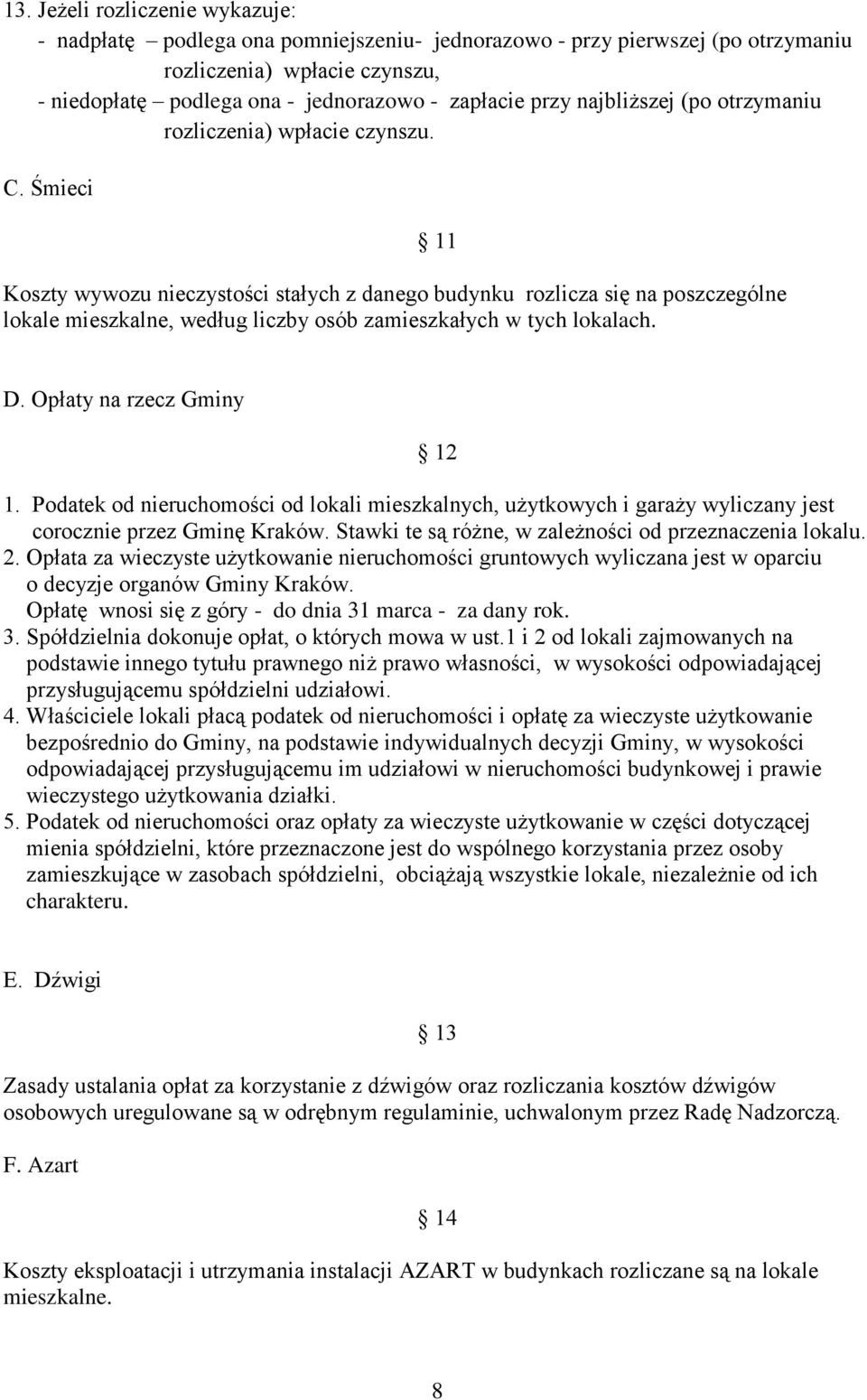 Śmieci 11 Koszty wywozu nieczystości stałych z danego budynku rozlicza się na poszczególne lokale mieszkalne, według liczby osób zamieszkałych w tych lokalach. D. Opłaty na rzecz Gminy 12 1.