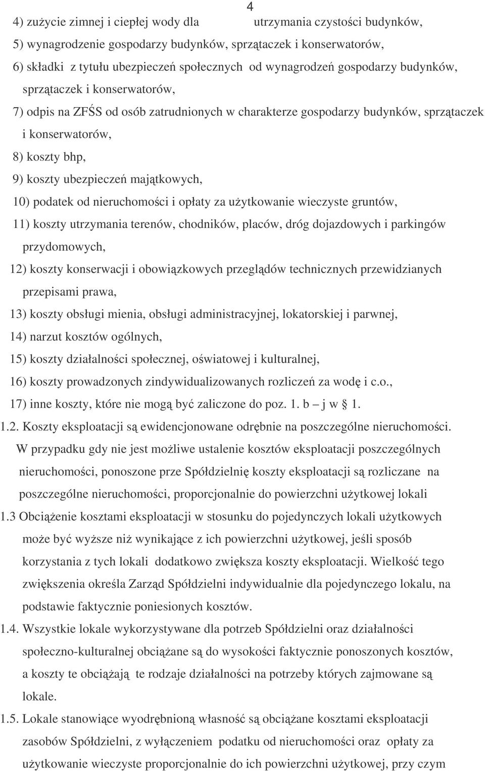 10) podatek od nieruchomoci i opłaty za uytkowanie wieczyste gruntów, 11) koszty utrzymania terenów, chodników, placów, dróg dojazdowych i parkingów przydomowych, 12) koszty konserwacji i