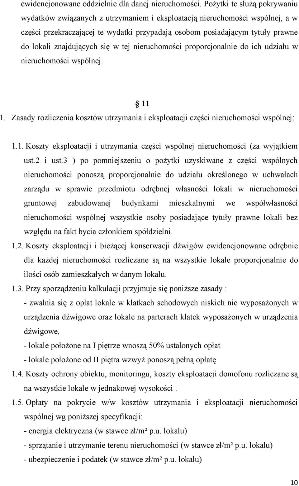 znajdujących się w tej nieruchomości proporcjonalnie do ich udziału w nieruchomości wspólnej. 11 1. Zasady rozliczenia kosztów utrzymania i eksploatacji części nieruchomości wspólnej: 1.1. Koszty eksploatacji i utrzymania części wspólnej nieruchomości (za wyjątkiem ust.