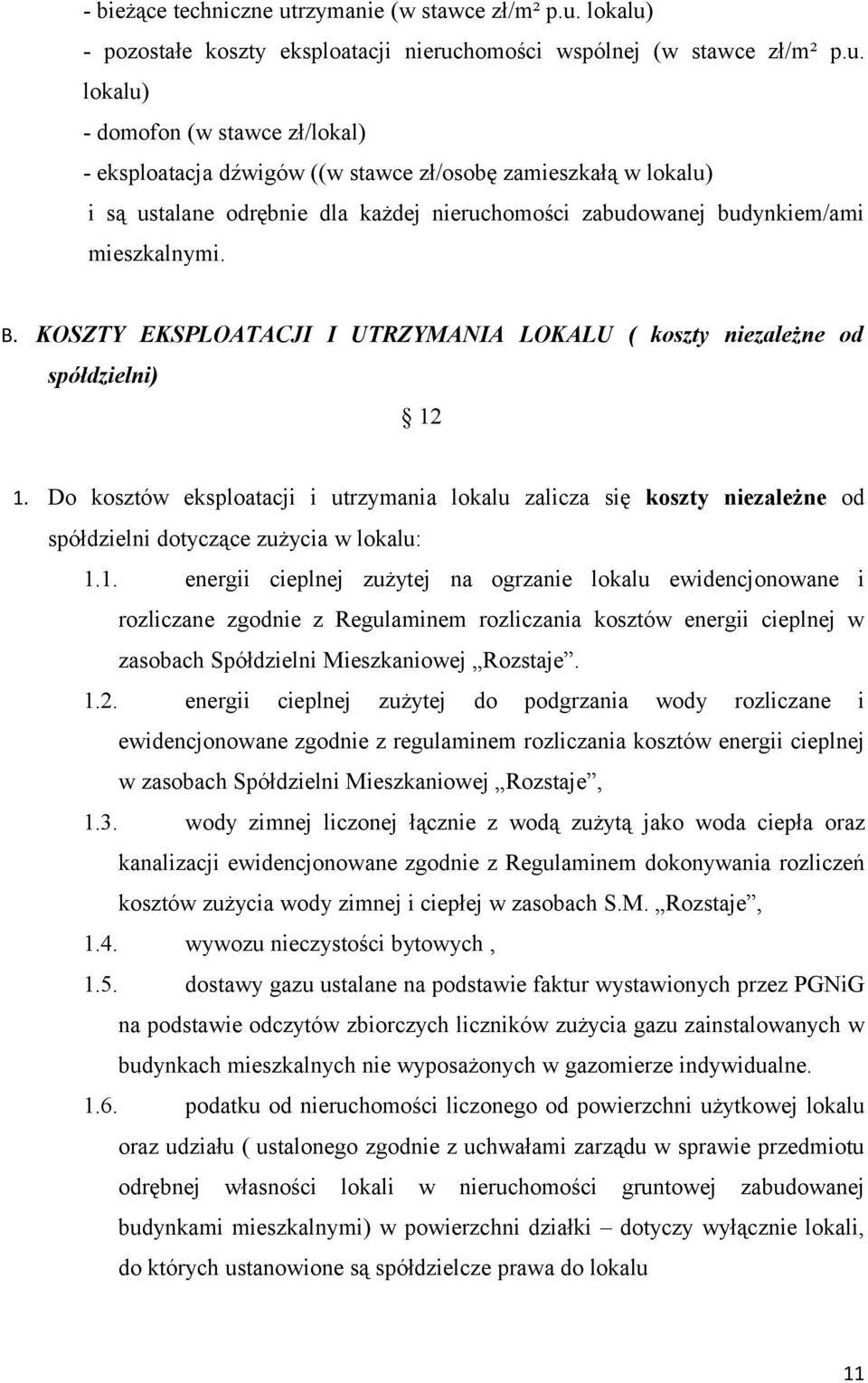 lokalu) - pozostałe koszty eksploatacji nieruchomości wspólnej (w stawce zł/m² p.u. lokalu) - domofon (w stawce zł/lokal) - eksploatacja dźwigów ((w stawce zł/osobę zamieszkałą w lokalu) i są ustalane odrębnie dla każdej nieruchomości zabudowanej budynkiem/ami mieszkalnymi.