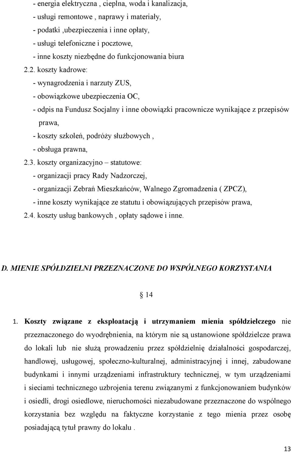 2. koszty kadrowe: - wynagrodzenia i narzuty ZUS, - obowiązkowe ubezpieczenia OC, - odpis na Fundusz Socjalny i inne obowiązki pracownicze wynikające z przepisów prawa, - koszty szkoleń, podróży