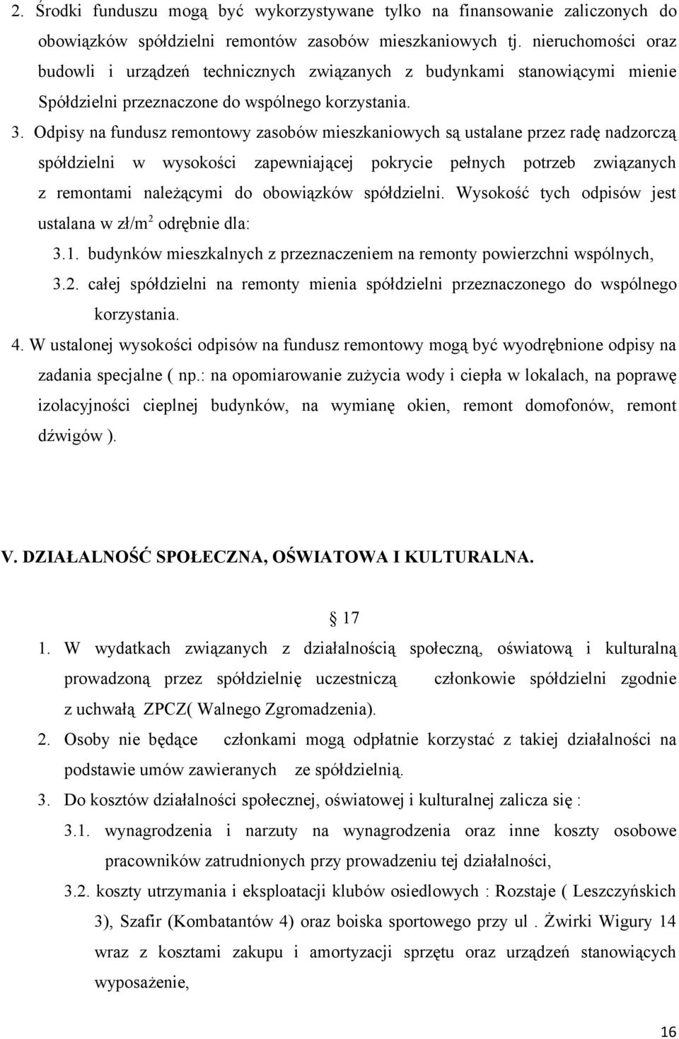 Odpisy na fundusz remontowy zasobów mieszkaniowych są ustalane przez radę nadzorczą spółdzielni w wysokości zapewniającej pokrycie pełnych potrzeb związanych z remontami należącymi do obowiązków